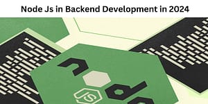 Why You Should Use Node Js in Backend Development in 2024?