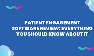 Patient Engagement Software Review Everything You Should Know About it